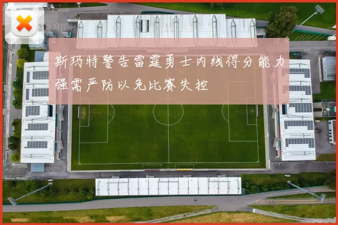 斯玛特警告雷霆勇士内线得分能力强需严防以免比赛失控